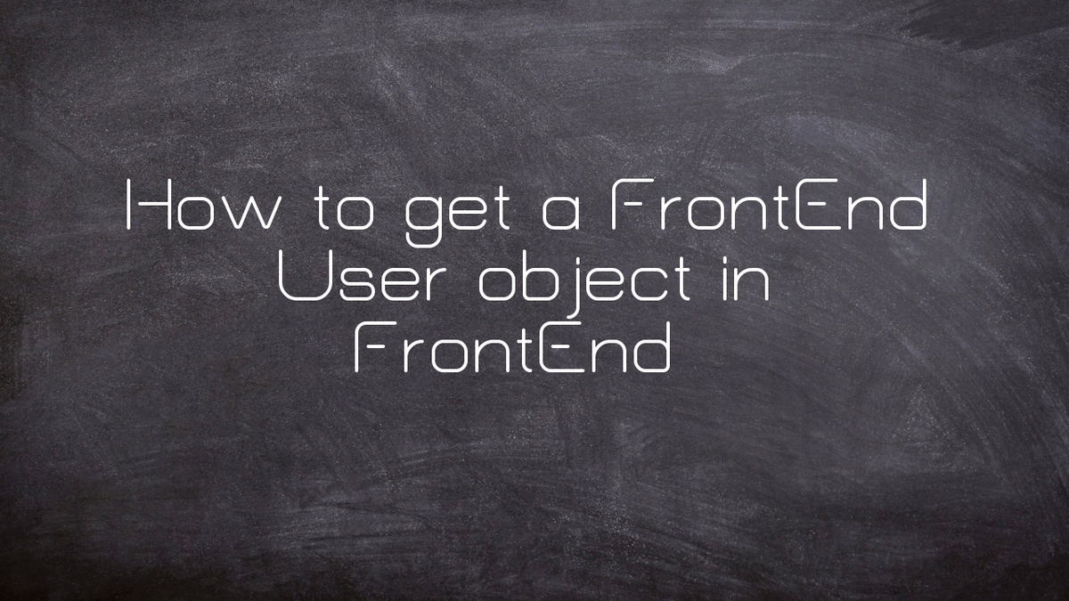 How to get the FrontEnd user object in the FrontEnd